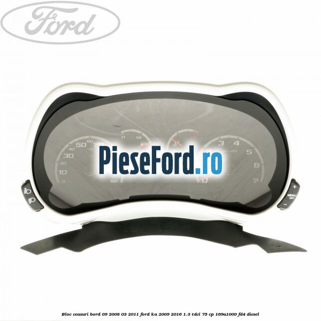 Bloc ceasuri bord 09/2008-03/2011 Ford Ka 2009-2016 1.3 TDCi 75 cp 169A1000, FD4 diesel