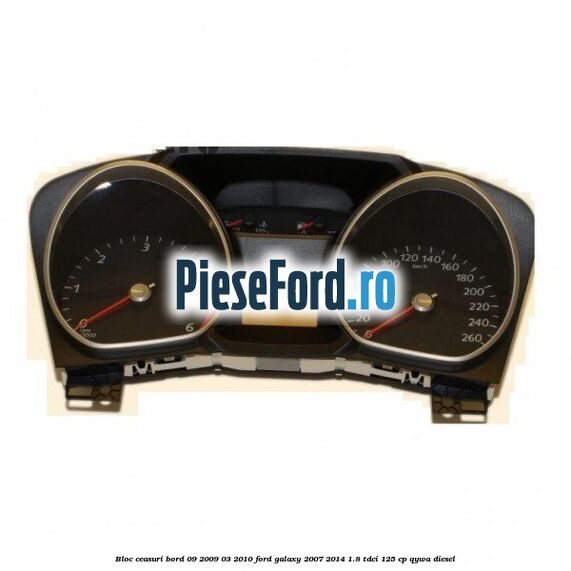 Bloc ceasuri bord 09/2009-03/2010 Ford Galaxy 2007-2014 1.8 TDCi 125 cp