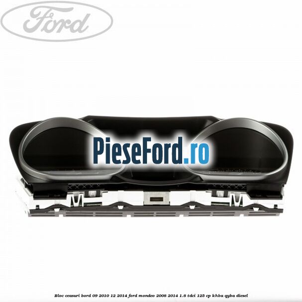 Bloc ceasuri bord 09/2010-12/2014 Ford Mondeo 2008-2014 1.8 TDCi 125 cp Bloc ceasuri bord 09/2010-12/2014 Ford Mondeo 2008-2014 1.8 TDCi 125 cp KHBA, QYBA diesel