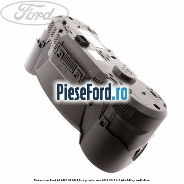 Bloc ceasuri bord 10/2012-05/2015 Ford Grand C-Max 2011-2015 2.0 TDCi 136 cp UKDB diesel