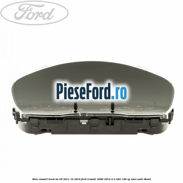 Bloc ceasuri bord an 09/2011-12/2014 Ford Transit 2006-2014 2.2 TDCi 136 cp Bloc ceasuri bord an 09/2011-12/2014 Ford Transit 2006-2014 2.2 TDCi 136 cp USRA, USRB diesel