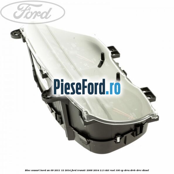 Bloc ceasuri bord an 09/2011-12/2014 Ford Transit 2006-2014 2.2 TDCi RWD 100 cp DRRA, DRRB, DRRC diesel