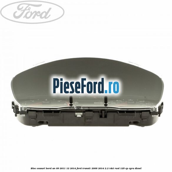 Bloc ceasuri bord an 09/2011-12/2014 Ford Transit 2006-2014 2.2 TDCi RWD 125 cp CYRA diesel