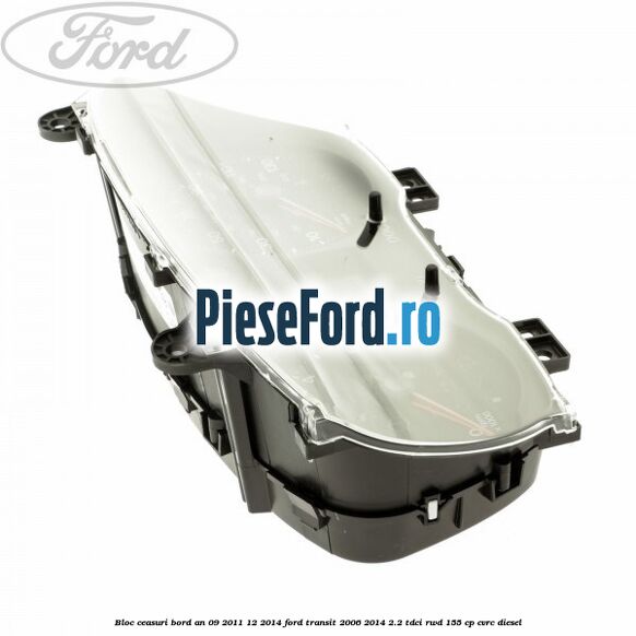 Bloc ceasuri bord an 09/2011-12/2014 Ford Transit 2006-2014 2.2 TDCi RWD 155 cp Bloc ceasuri bord an 09/2011-12/2014 Ford Transit 2006-2014 2.2 TDCi RWD 155 cp CVRC diesel