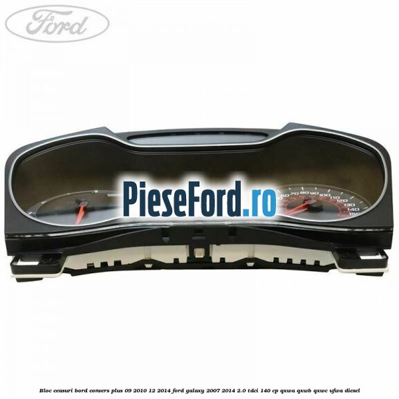 Bloc ceasuri bord convers plus 09/2010-12/2014 Ford Galaxy 2007-2014 2.0 TDCi 140 cp Bloc ceasuri bord convers plus 09/2010-12/2014 Ford Galaxy 2007-2014 2.0 TDCi 140 cp QXWA, QXWB, QXWC, UFWA diesel