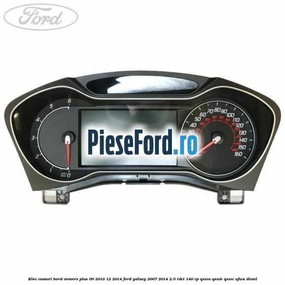 Bloc ceasuri bord convers plus 09/2010-12/2014 Ford Galaxy 2007-2014 2.0 TDCi 140 cp Bloc ceasuri bord convers plus 09/2010-12/2014 Ford Galaxy 2007-2014 2.0 TDCi 140 cp QXWA, QXWB, QXWC, UFWA diesel