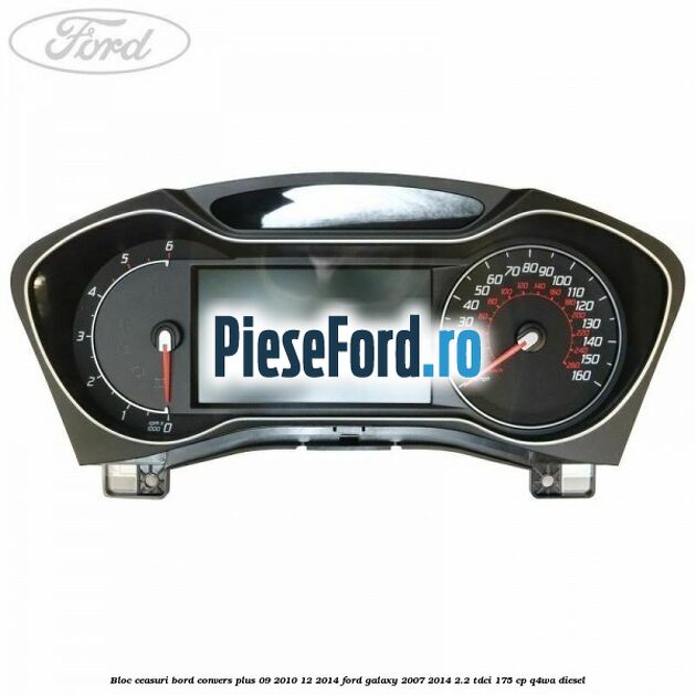 Bloc ceasuri bord convers plus 09/2010-12/2014 Ford Galaxy 2007-2014 2.2 TDCi 175 cp Q4WA diesel