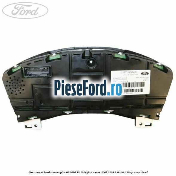 Bloc ceasuri bord convers plus 09/2010-12/2014 Ford S-Max 2007-2014 2.0 TDCi 130 cp Bloc ceasuri bord convers plus 09/2010-12/2014 Ford S-Max 2007-2014 2.0 TDCi 130 cp AZWA diesel