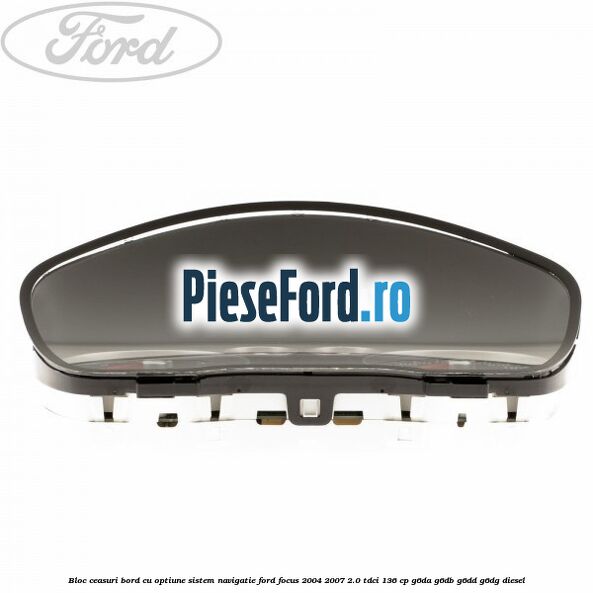 Bloc ceasuri bord cu optiune sistem navigatie Ford Focus 2004-2007 2.0 TDCi 136 cp G6DA, G6DB, G6DD, G6DG diesel