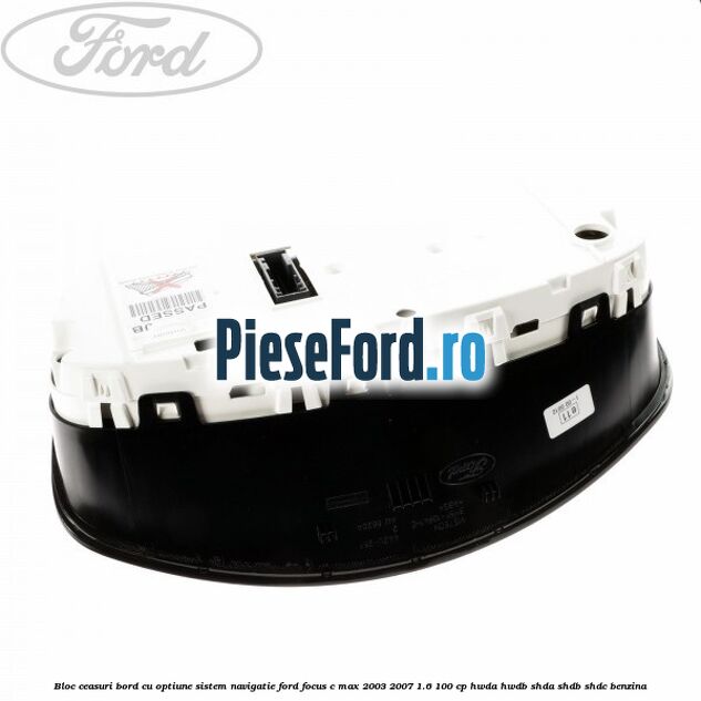 Bloc ceasuri bord cu optiune sistem navigatie Ford Focus C-Max 2003-2007 1.6 100 cp HWDA, HWDB, SHDA, SHDB, SHDC benzina
