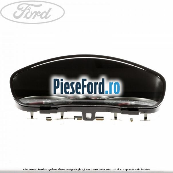 Bloc ceasuri bord cu optiune sistem navigatie Ford Focus C-Max 2003-2007 1.6 Ti 115 cp Bloc ceasuri bord cu optiune sistem navigatie Ford Focus C-Max 2003-2007 1.6 Ti 115 cp HXDA, SIDA benzina