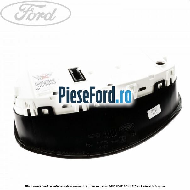 Bloc ceasuri bord cu optiune sistem navigatie Ford Focus C-Max 2003-2007 1.6 Ti 115 cp Bloc ceasuri bord cu optiune sistem navigatie Ford Focus C-Max 2003-2007 1.6 Ti 115 cp HXDA, SIDA benzina