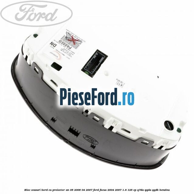 Bloc ceasuri bord cu proiector an 05/2006-04/2007 Ford Focus 2004-2007 1.8 125 cp Q7DA, QQDA, QQDB benzina