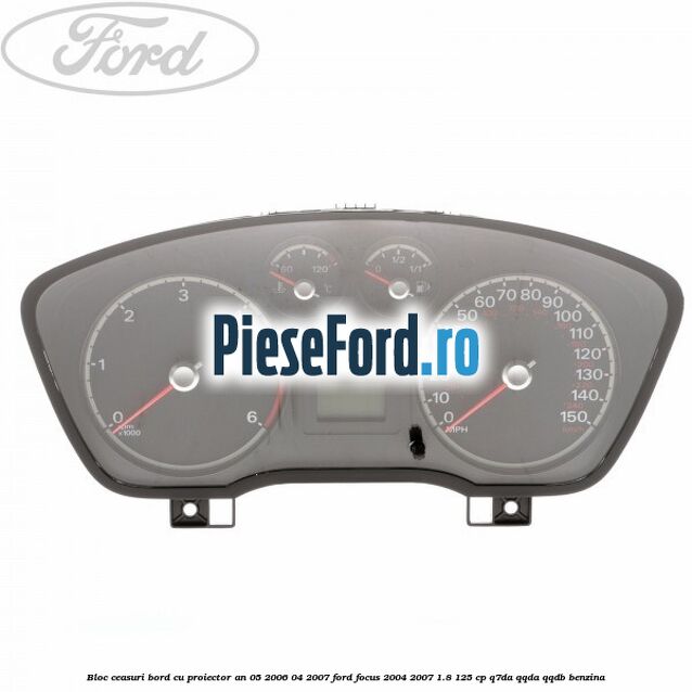 Bloc ceasuri bord cu proiector an 05/2006-04/2007 Ford Focus 2004-2007 1.8 125 cp Q7DA, QQDA, QQDB benzina