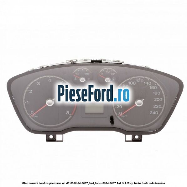 Bloc ceasuri bord cu proiector an 06/2006-04/2007 Ford Focus 2004-2007 1.6 Ti 115 cp HXDA, HXDB, SIDA benzina