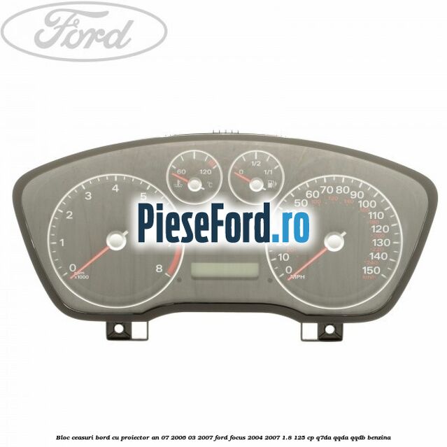 Bloc ceasuri bord cu proiector an 07/2006-03/2007 Ford Focus 2004-2007 1.8 125 cp Q7DA, QQDA, QQDB benzina