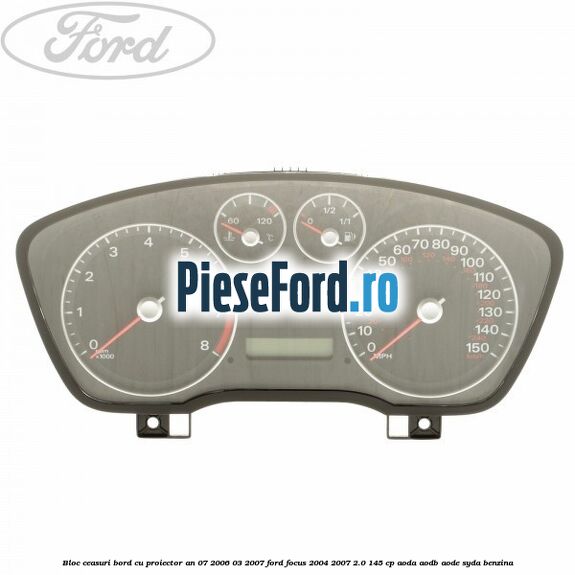 Bloc ceasuri bord cu proiector an 07/2006-03/2007 Ford Focus 2004-2007 2.0 145 cp AODA, AODB, AODE, SYDA benzina