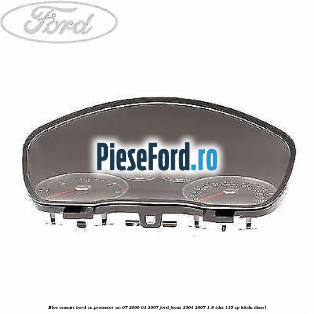 Bloc ceasuri bord cu proiector an 07/2006-04/2007 Ford Focus 2004-2007 1.8 TDCi 115 cp Bloc ceasuri bord cu proiector an 07/2006-04/2007 Ford Focus 2004-2007 1.8 TDCi 115 cp KKDA diesel