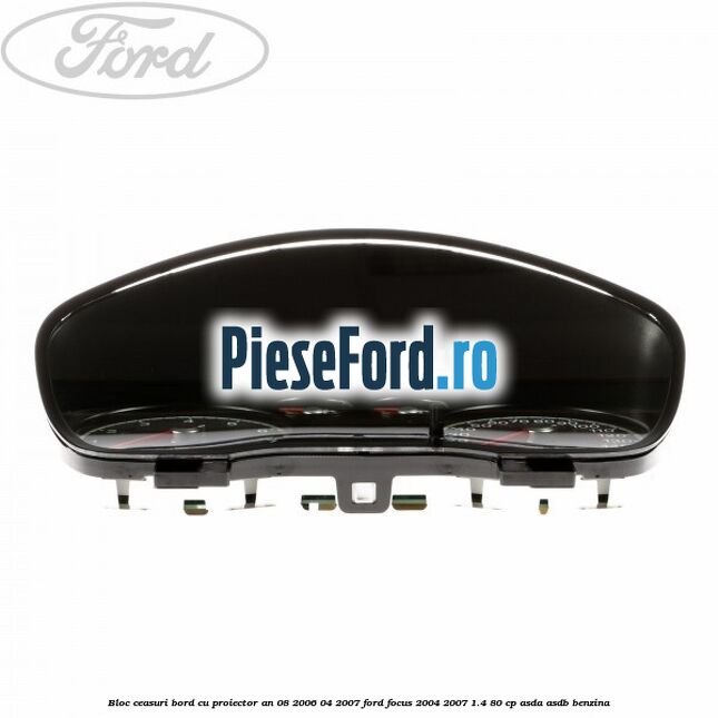 Bloc ceasuri bord cu proiector an 08/2006-04/2007 Ford Focus 2004-2007 1.4 80 cp Bloc ceasuri bord cu proiector an 08/2006-04/2007 Ford Focus 2004-2007 1.4 80 cp ASDA, ASDB benzina