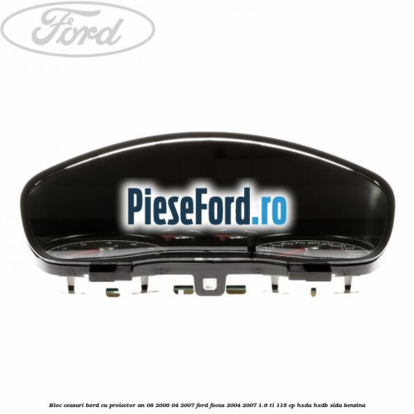 Bloc ceasuri bord cu proiector an 08/2006-04/2007 Ford Focus 2004-2007 1.6 Ti 115 cp HXDA, HXDB, SIDA benzina