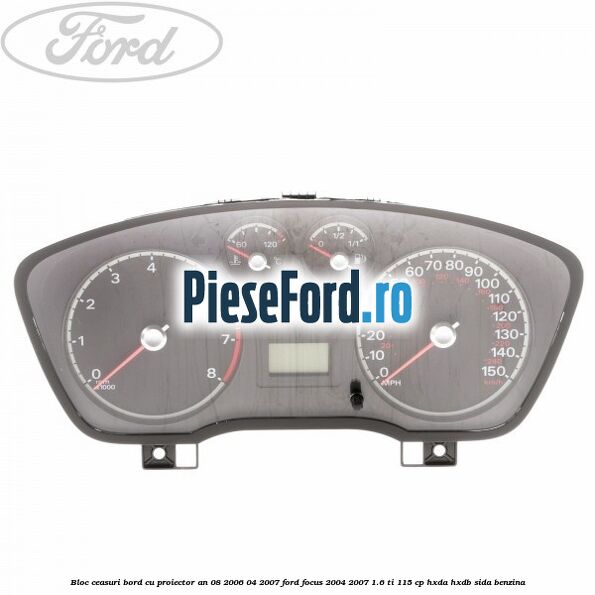 Bloc ceasuri bord cu proiector an 08/2006-04/2007 Ford Focus 2004-2007 1.6 Ti 115 cp HXDA, HXDB, SIDA benzina