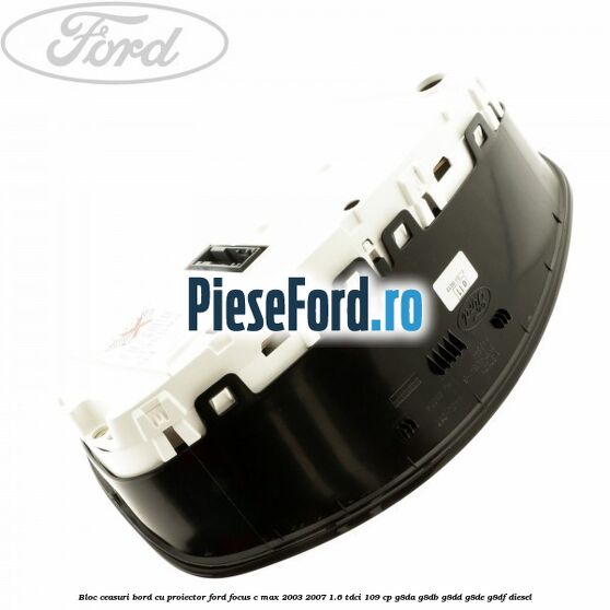 Bloc ceasuri bord cu proiector Ford Focus C-Max 2003-2007 1.6 TDCi 109 cp G8DA, G8DB, G8DD, G8DE, G8DF diesel