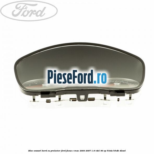 Bloc ceasuri bord cu proiector Ford Focus C-Max 2003-2007 1.6 TDCi 90 cp HHDA, HHDB diesel