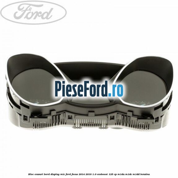Bloc ceasuri bord display mic Ford Focus 2014-2018 1.0 EcoBoost 125 cp Bloc ceasuri bord display mic Ford Focus 2014-2018 1.0 EcoBoost 125 cp M1DA, M1DC, M1DD benzina