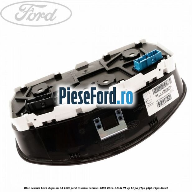 Bloc ceasuri bord dupa an 04/2009 Ford Tourneo Connect 2002-2014 1.8 Di 75 cp Bloc ceasuri bord dupa an 04/2009 Ford Tourneo Connect 2002-2014 1.8 Di 75 cp BHPA, P7PA, P7PB, R2PA diesel