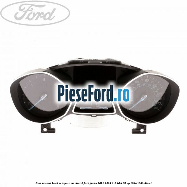 Bloc ceasuri bord echipare cu nivel 3 Ford Focus 2011-2014 1.6 TDCi 95 cp Bloc ceasuri bord echipare cu nivel 3 Ford Focus 2011-2014 1.6 TDCi 95 cp T3DA, T3DB diesel