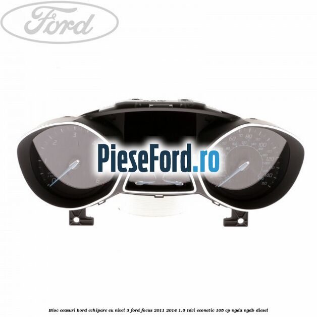 Bloc ceasuri bord echipare cu nivel 3 Ford Focus 2011-2014 1.6 TDCi ECOnetic 105 cp NGDA, NGDB diesel
