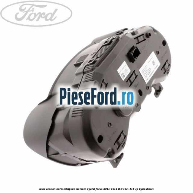 Bloc ceasuri bord echipare cu nivel 3 Ford Focus 2011-2014 2.0 TDCi 115 cp Bloc ceasuri bord echipare cu nivel 3 Ford Focus 2011-2014 2.0 TDCi 115 cp TYDA diesel