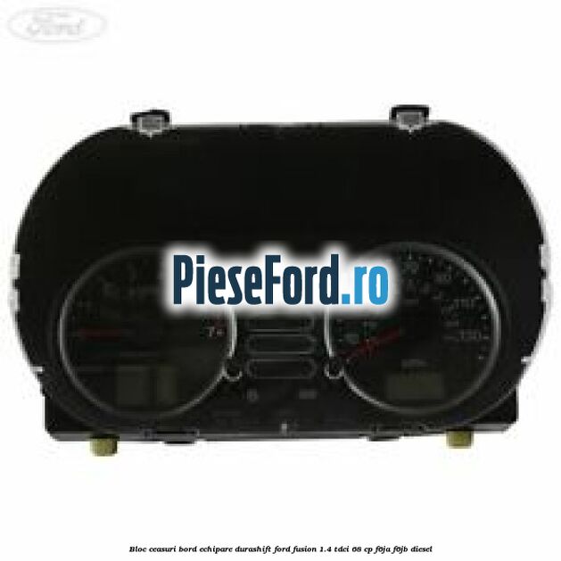 Bloc ceasuri bord echipare durashift Ford Fusion 1.4 TDCi 68 cp F6JA, F6JB diesel