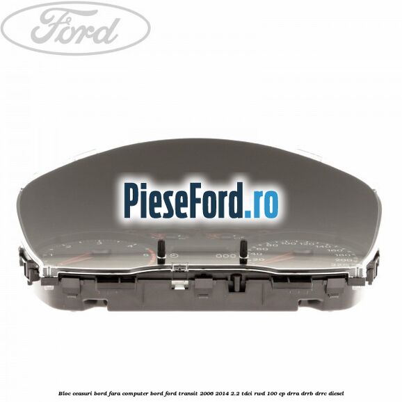 Bloc ceasuri bord fara computer bord Ford Transit 2006-2014 2.2 TDCi RWD 100 cp DRRA, DRRB, DRRC diesel