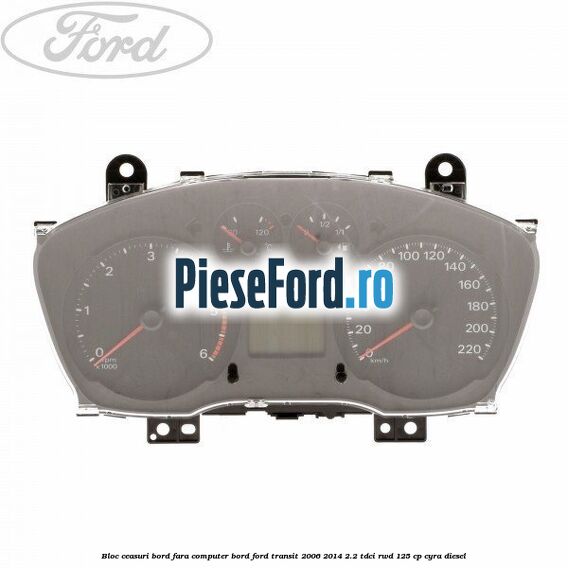 Bloc ceasuri bord fara computer bord Ford Transit 2006-2014 2.2 TDCi RWD 125 cp