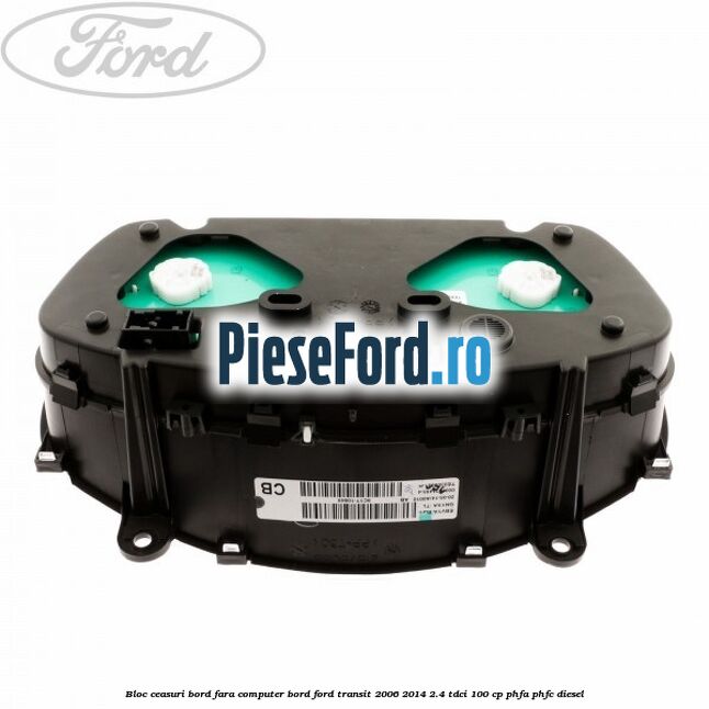 Bloc ceasuri bord fara computer bord Ford Transit 2006-2014 2.4 TDCi 100 cp Bloc ceasuri bord fara computer bord Ford Transit 2006-2014 2.4 TDCi 100 cp PHFA, PHFC diesel