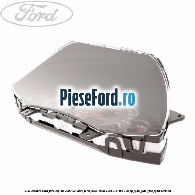Bloc ceasuri bord fara ESP 10/1999-07/2001 Ford Focus 1998-2004 1.6 16V 100 cp FYDA, FYDB, FYDC, FYDD benzina