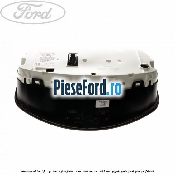 Bloc ceasuri bord fara proiector Ford Focus C-Max 2003-2007 1.6 TDCi 109 cp G8DA, G8DB, G8DD, G8DE, G8DF diesel