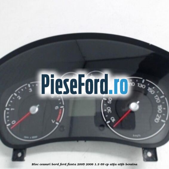 Bloc ceasuri bord Ford Fiesta 2005-2008 1.3 69 cp A9JA, A9JB benzina