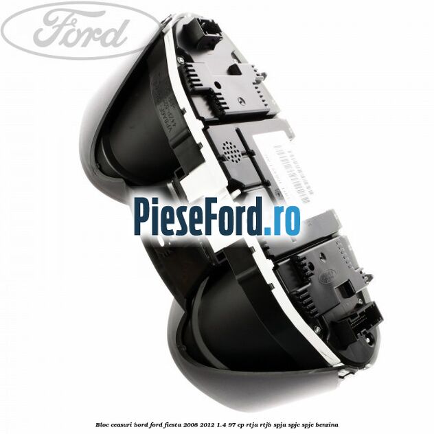 Bloc ceasuri bord Ford Fiesta 2008-2012 1.4 97 cp Bloc ceasuri bord Ford Fiesta 2008-2012 1.4 97 cp RTJA, RTJB, SPJA, SPJC, SPJE benzina