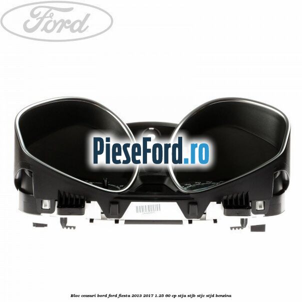 Bloc ceasuri bord Ford Fiesta 2013-2017 1.25 60 cp STJA, STJB, STJC, STJD benzina