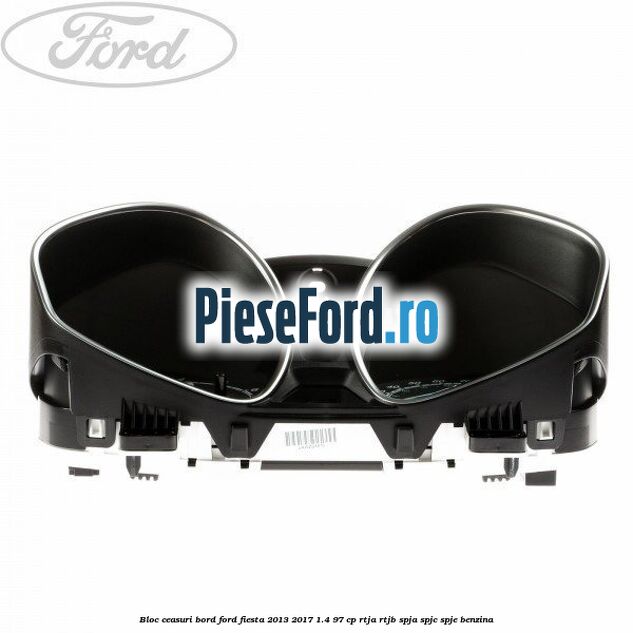 Bloc ceasuri bord Ford Fiesta 2013-2017 1.4 97 cp RTJA, RTJB, SPJA, SPJC, SPJE benzina