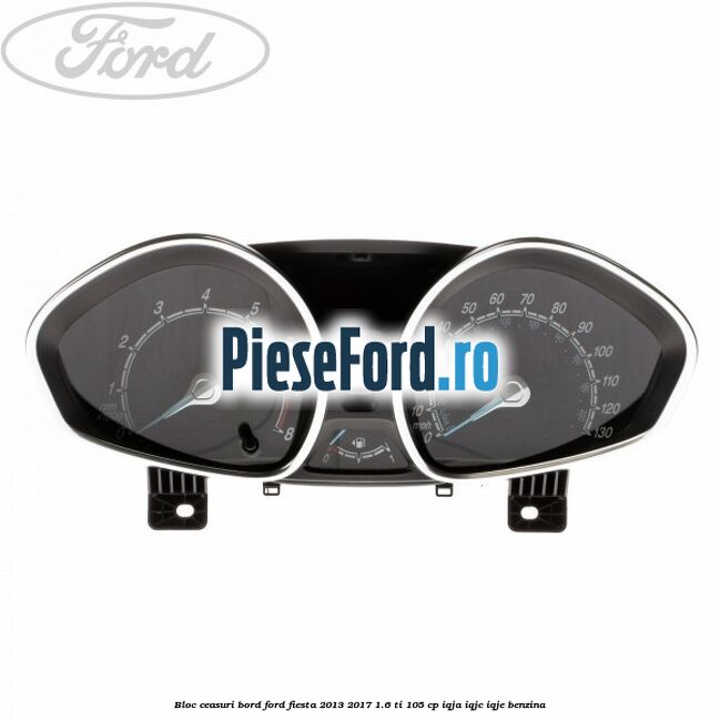 Bloc ceasuri bord Ford Fiesta 2013-2017 1.6 Ti 105 cp IQJA, IQJC, IQJE benzina