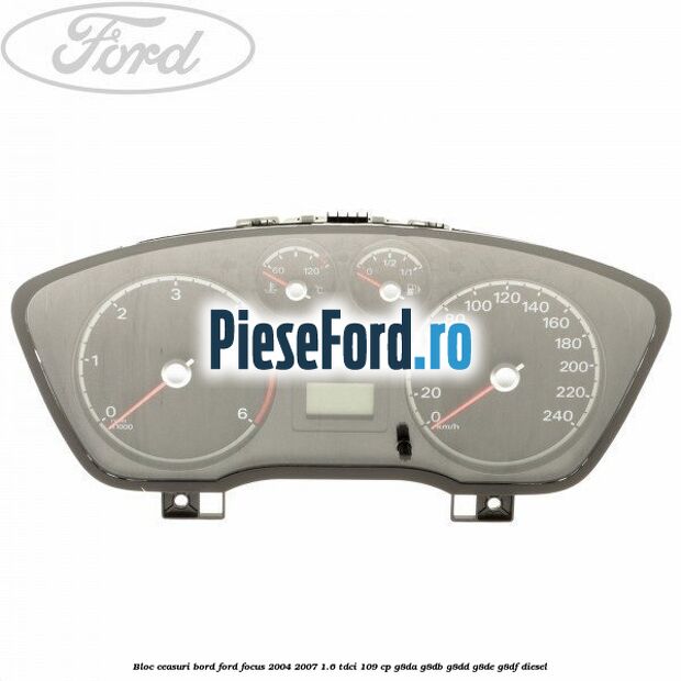 Bloc ceasuri bord Ford Focus 2004-2007 1.6 TDCi 109 cp G8DA, G8DB, G8DD, G8DE, G8DF diesel