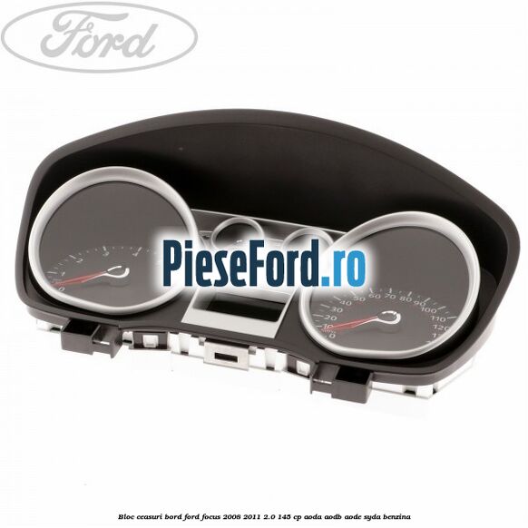Bloc ceasuri bord Ford Focus 2008-2011 2.0 145 cp AODA, AODB, AODE, SYDA benzina