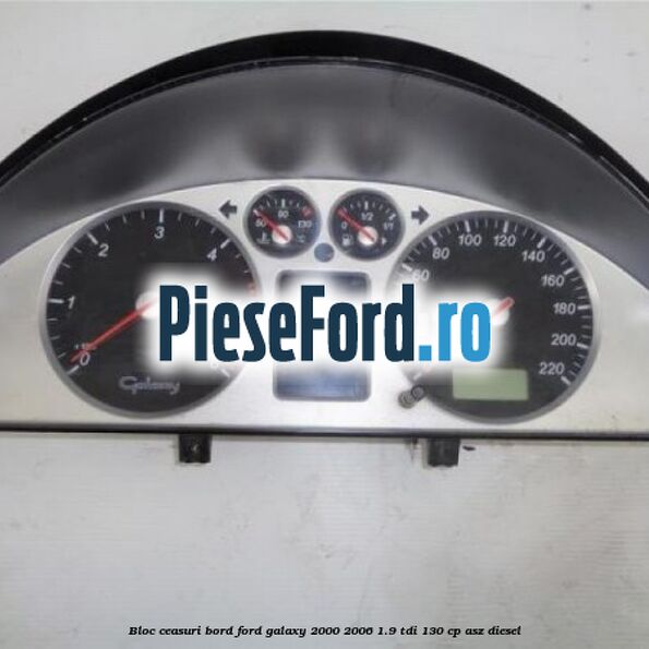 Bloc ceasuri bord Ford Galaxy 2000-2006 1.9 TDI 130 cp Bloc ceasuri bord Ford Galaxy 2000-2006 1.9 TDI 130 cp ASZ diesel
