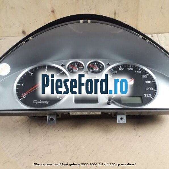 Bloc ceasuri bord Ford Galaxy 2000-2006 1.9 TDI 130 cp Bloc ceasuri bord Ford Galaxy 2000-2006 1.9 TDI 130 cp ASZ diesel