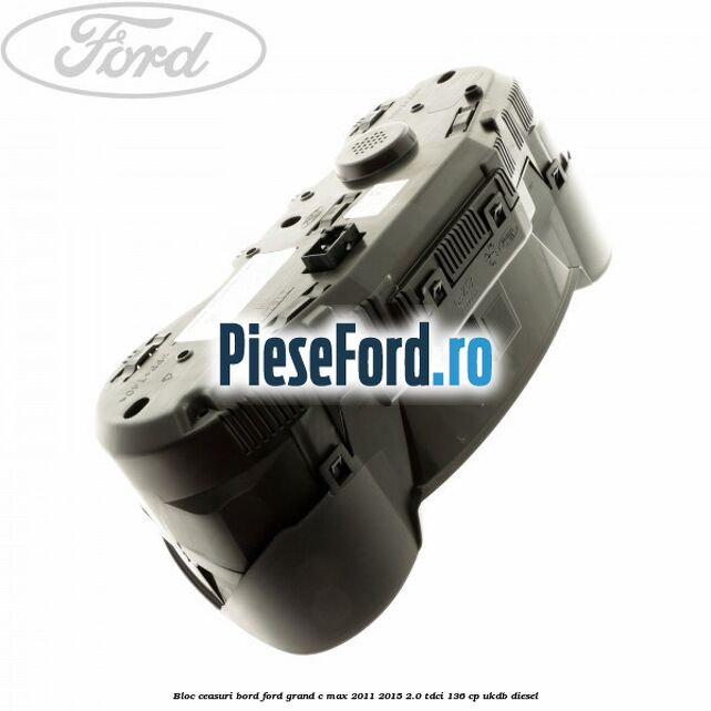 Bloc ceasuri bord Ford Grand C-Max 2011-2015 2.0 TDCi 136 cp UKDB diesel