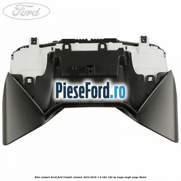 Bloc ceasuri bord Ford Transit Connect 2013-2018 1.5 TDCi 120 cp XWGA, XWGB, XWGC diesel