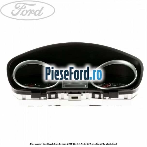 Bloc ceasuri bord level 2 Ford C-Max 2007-2011 1.6 TDCi 109 cp G8DA, G8DB, G8DD diesel